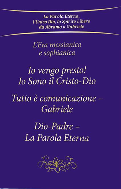 L'era messianica e sophianica: Io vengo presto! Io sono il Cristo-Dio-Tutto è comunicazione Gabriele-Dio-Padre, la parola eterna - Gabriele - copertina