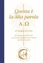 Questa è la mia parola. Alfa e Omega. Il Vangelo di Gesù. La rivelazione del Cristo conosciuta ormai dai veri cristiani in tutto il mondo