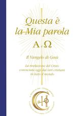 Questa è la mia parola. Alfa e Omega. Il Vangelo di Gesù. La rivelazione del Cristo conosciuta ormai dai veri cristiani in tutto il mondo