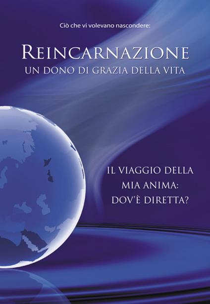 Reincarnazione. Un dono di grazia della vita. Il viaggio della mia anima: dov'è diretta? - V.V.A.A. - ebook