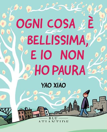 Ogni cosa è bellissima, e io non ho paura - Yao Xiao - copertina