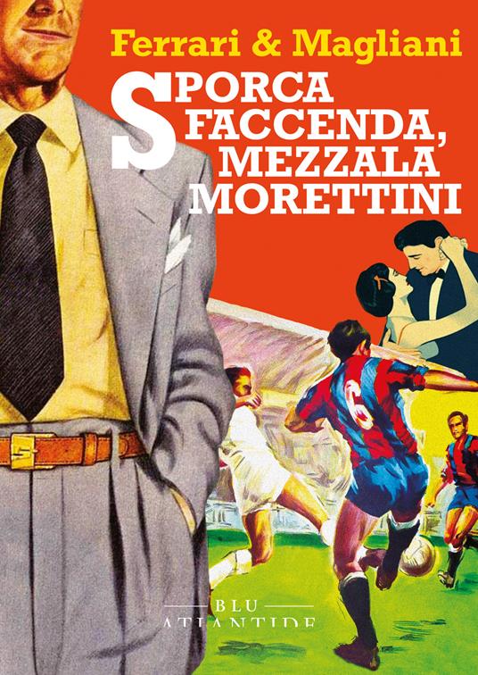 Sporca faccenda, mezzala Morettini - Marco Ferrari,Marino Magliani - ebook