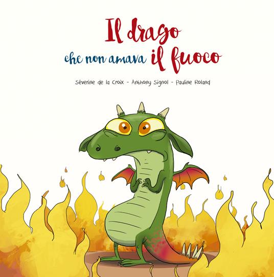 Il drago che non amava il fuoco. Ediz. illustrata - Séverine de La Croix,Anthony Signol - copertina