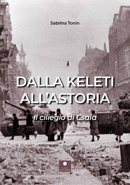 Dalla Keleti all'Astoria. Il ciliegio di Csala - Sabrina Tonin - copertina