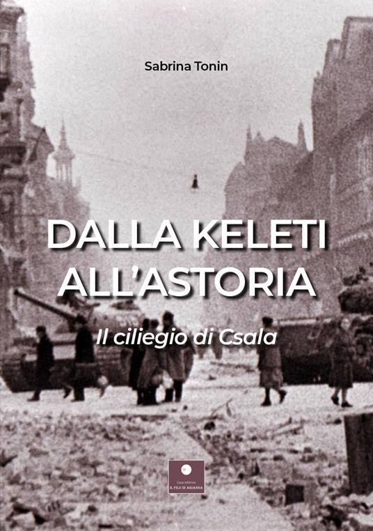 Dalla Keleti all'Astoria. Il ciliegio di Csala - Sabrina Tonin - copertina