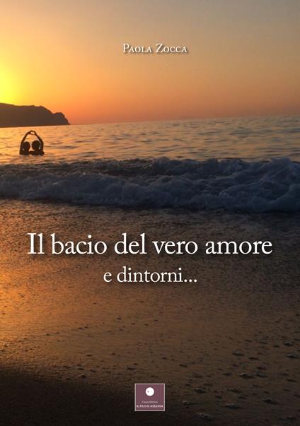 Il bacio del vero amore e dintorni... - Paola Zocca - copertina