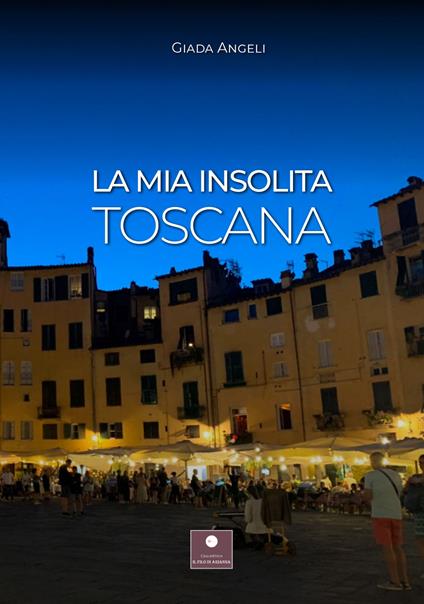 La mia insolita Toscana - Giada Angeli - copertina
