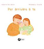 Per arrivare a te. Ediz. illustrata