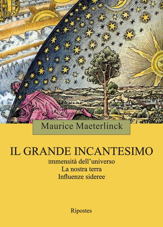 Il grande incantesimo. Immensità dell'universo. La nostra terra. Influenze sideree - Maurice Maeterlinck - copertina