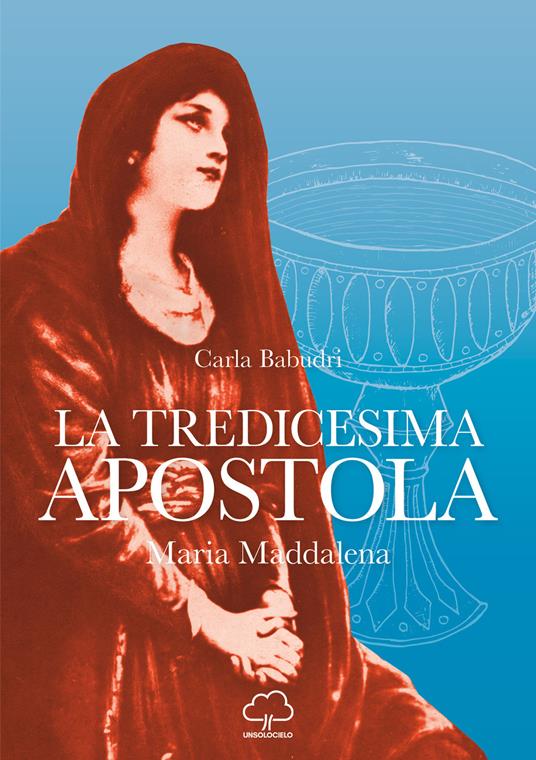 La tredicesima apostola. Maria Maddalena - Carla Babudri - copertina