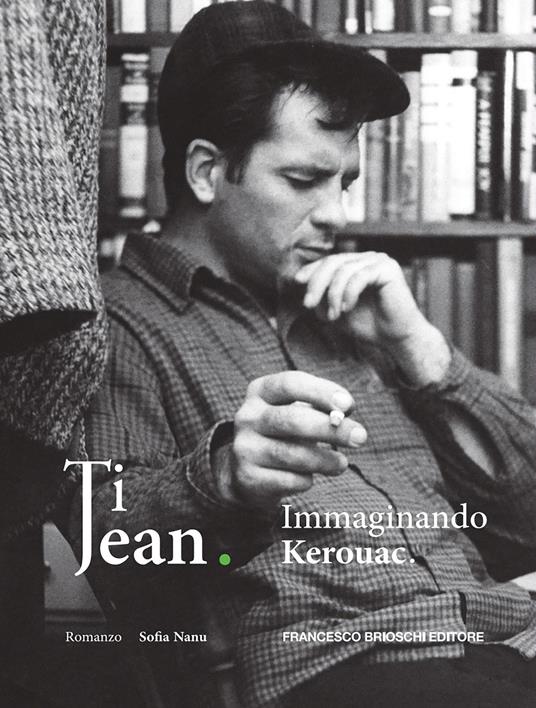 Ti Jean. Immaginando Kerouac - Sofia Nanu - ebook