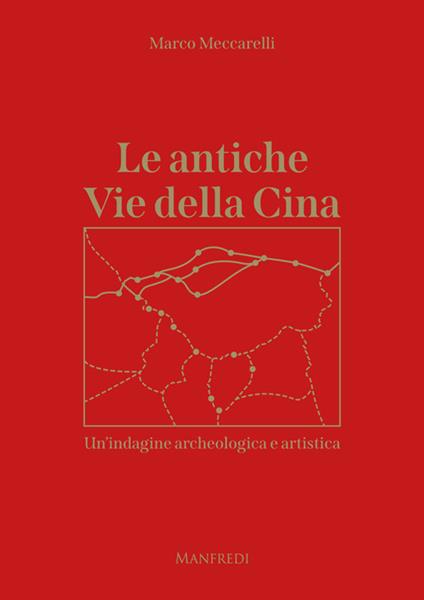 Le antiche Vie della Cina. Un'indagine archeologica artistica - Marco Meccarelli - copertina