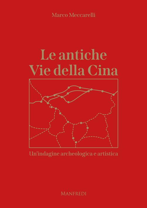 Le antiche Vie della Cina. Un'indagine archeologica artistica - Marco Meccarelli - copertina