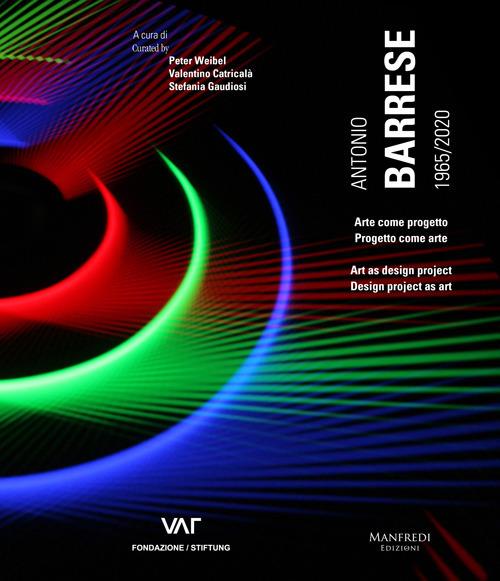 Antonio Barrese 1965/2020. Arte come progetto. Progetto come arte. Ediz. italiana e inglese - Peter Weibel,Valentino Catricalà,Stefania Gaudiosi - copertina