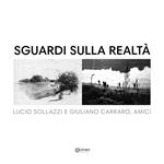 Sguardi sulla realtà. Lucio Sollazzi e Giuliano Carraro, amici. Ediz. illustrata