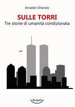 Sulle torri. Tre storie di umanità condizionata