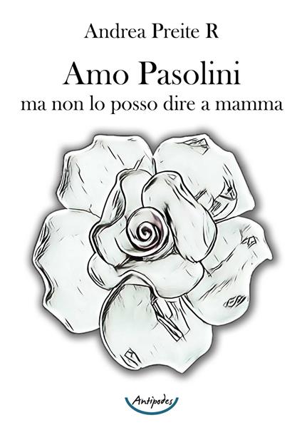 Amo Pasolini, ma non lo posso dire a mamma - Andrea Preite R. - copertina