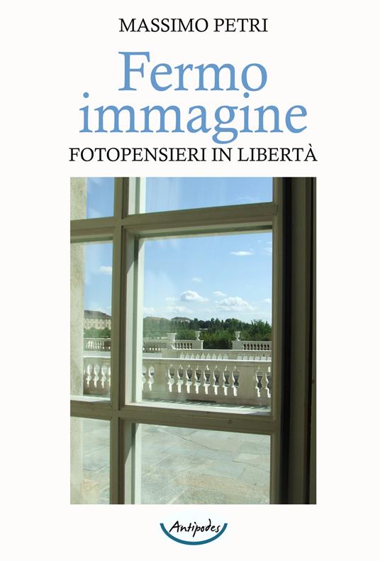 Fermo immagine. Fotopensieri in libertà - Massimo Petri - copertina