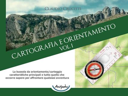 Cartografia e orientamento. Vol. 1: La bussola da orientamento/carteggio: caratteristiche principali e tutto quello che occorre sapere per affrontare qualsiasi avventura - Claudio Crucitti - copertina