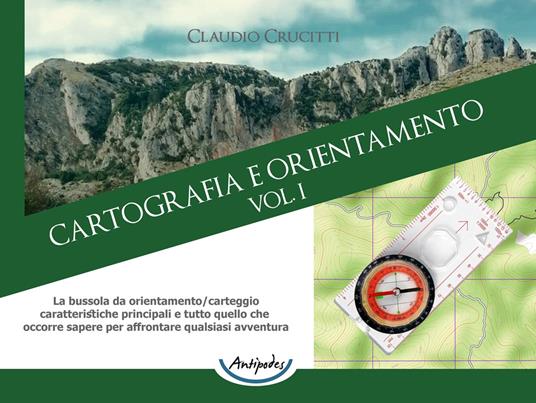 Cartografia e orientamento. Vol. 1: La bussola da orientamento/carteggio: caratteristiche principali e tutto quello che occorre sapere per affrontare qualsiasi avventura - Claudio Crucitti - copertina