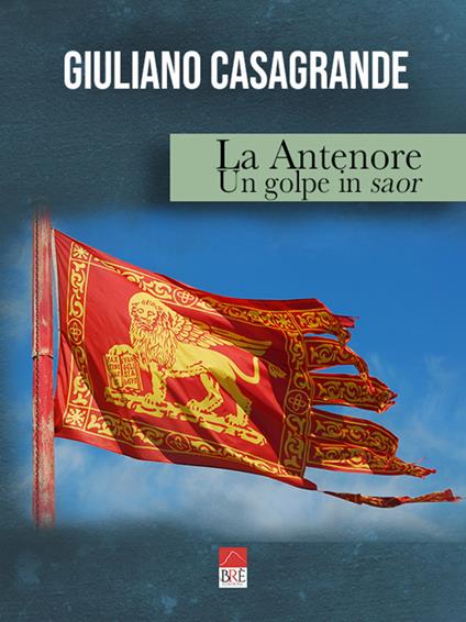 La Antenore. Un golpe in saor - Giuliano Casagrande - copertina