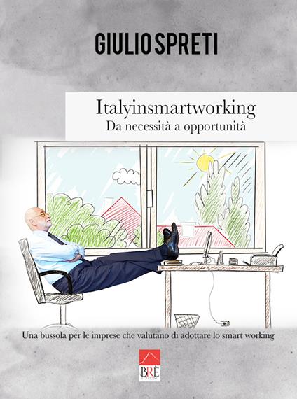 Italyinsmartworking. Da necessità a opportunità. Una bussola per le imprese che valutano di adottare lo smart working - Giulio Spreti - copertina