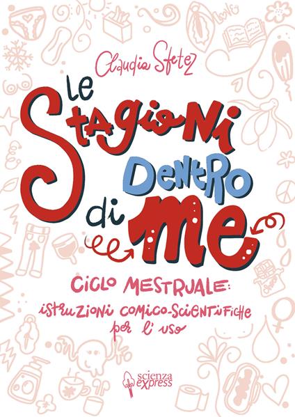 Le stagioni dentro di me. Ciclo mestruale: istruzioni comico-scientifiche per l'uso. Ediz. illustrata - Claudia Sfetez - copertina