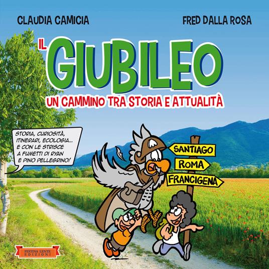 Il giubileo. Un cammino tra storia e attualità. Storia, curiosità, itinerari, ecologia… e con le strisce a fumetti di Ryan e Pino Pellegrino! Ediz. illustrata - Claudia Camicia,Fred Dalla Rosa - copertina