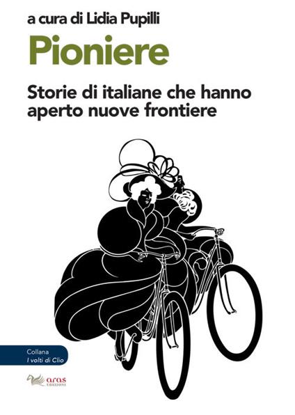 Pioniere. Storie di italiane che hanno aperto nuove frontiere - Lidia Pupilli - copertina