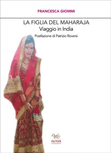 La figlia del Maharaja. Viaggio in India - Francesca Giommi - copertina