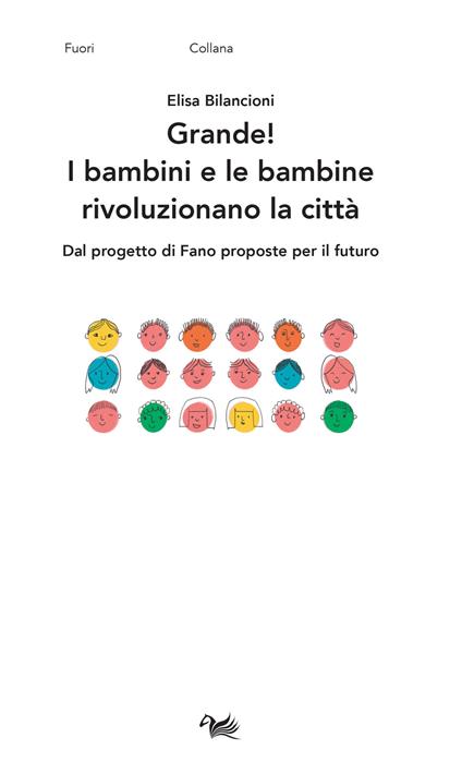 Grande! I bambini e le bambine rivoluzionano la città. Dal progetto di Fano proposte per il futuro - Elisa Bilancioni - copertina