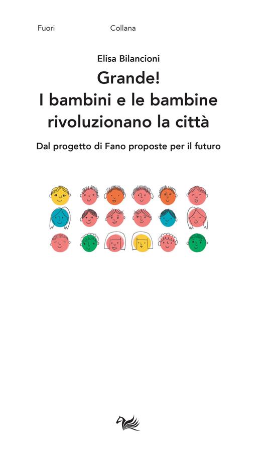 Grande! I bambini e le bambine rivoluzionano la città. Dal progetto di Fano proposte per il futuro - Elisa Bilancioni - copertina