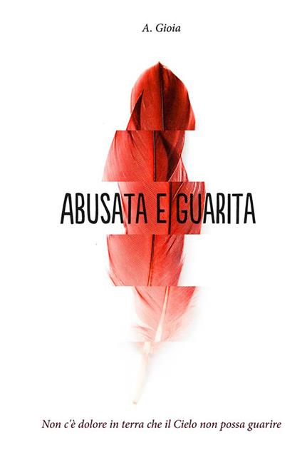 Abusata e guarita. Non c'è dolore in terra che il cielo non possa guarire - A. Gioia - ebook
