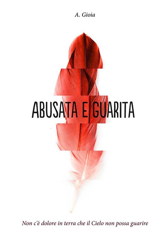 Abusata e guarita. Non c'è dolore in terra che il cielo non possa guarire - A. Gioia - ebook