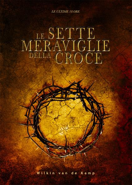 Le sette meraviglie della croce. Le ultime 18 ore - Wilkin Van De Kamp - ebook