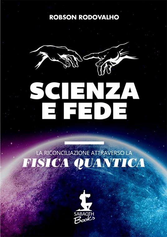 Scienza e fede. La riconciliazione attraverso la fisica quantica - Robson Rodovalho - ebook