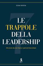 Le sette trappole della leadership. Gli errori da non fare e i pericoli da evitare