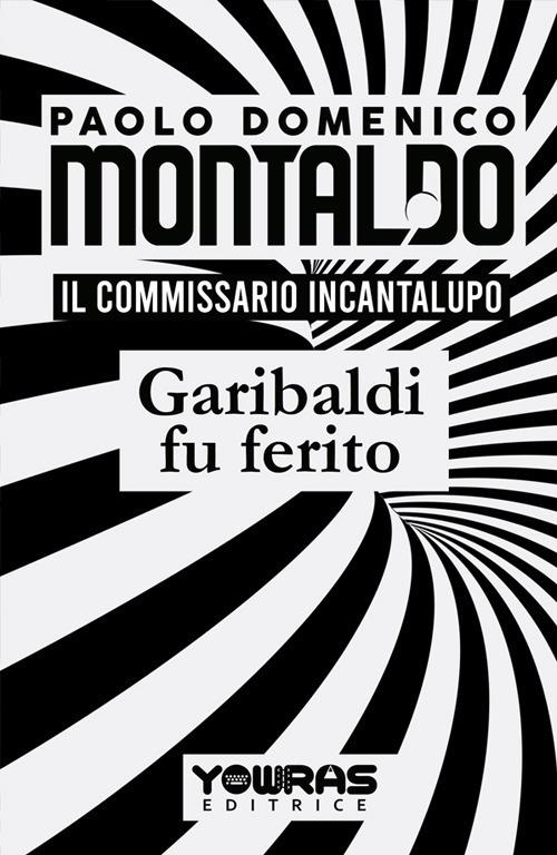 Garibaldi fu ferito. Il commissario Incantalupo - Paolo Domenico Montaldo - copertina