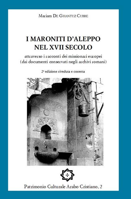 I maroniti d'Aleppo nel XVII secolo attraverso i racconti dei missionari europei (dai documenti conservati negli archivi romani) - Mariam De Ghantuz Cubbe - copertina