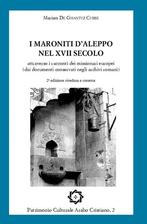 I maroniti d'Aleppo nel XVII secolo attraverso i racconti dei missionari europei (dai documenti conservati negli archivi romani) - Mariam De Ghantuz Cubbe - copertina