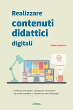 Realizzare contenuti didattici digitali. Guida pratica per l’utilizzo di strumenti secondo contesto, obiettivi e metodologie