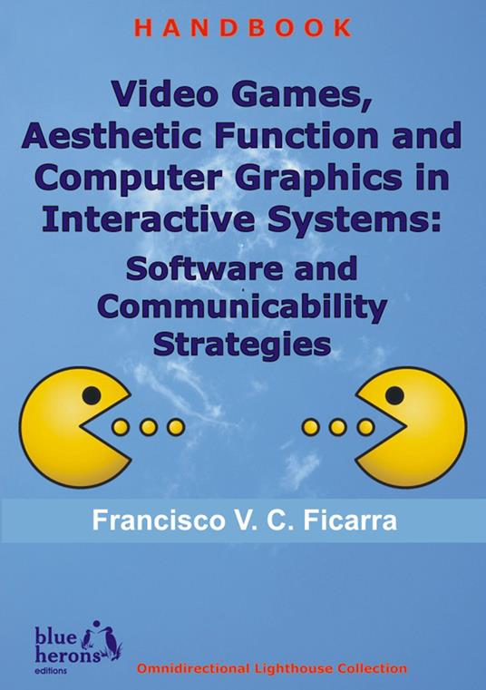 Video games and aesthetic function of computer graphics in interactive systems: software and communicability strategies - Francisco V. Cipolla Ficarra - copertina