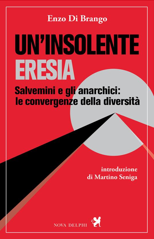 Un'insolente eresia. Salvemini e gli anarchici: le convergenze della diversità - Enzo Di Brango - copertina