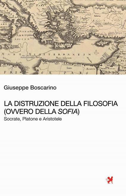 La distruzione della Filosofia (ovvero della Sofia). Socrate, Platone e Aristotele - Giuseppe Boscarino - copertina