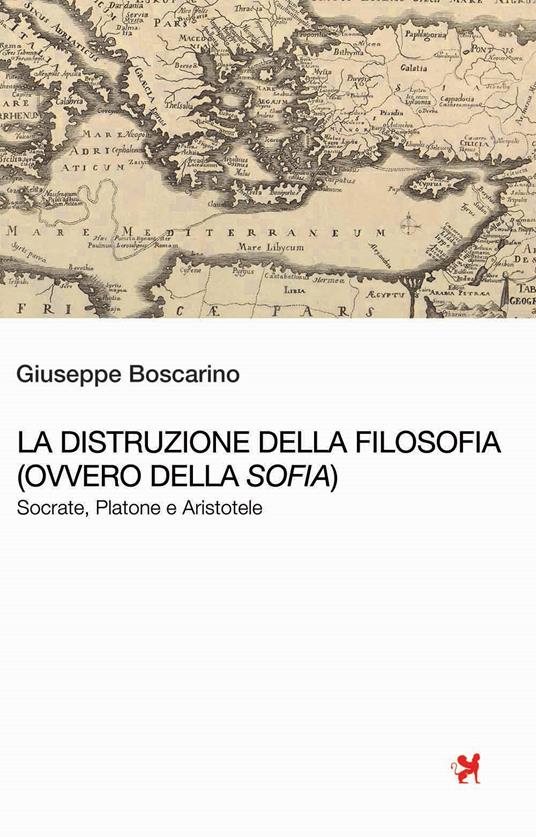 La distruzione della Filosofia (ovvero della Sofia). Socrate, Platone e Aristotele - Giuseppe Boscarino - copertina