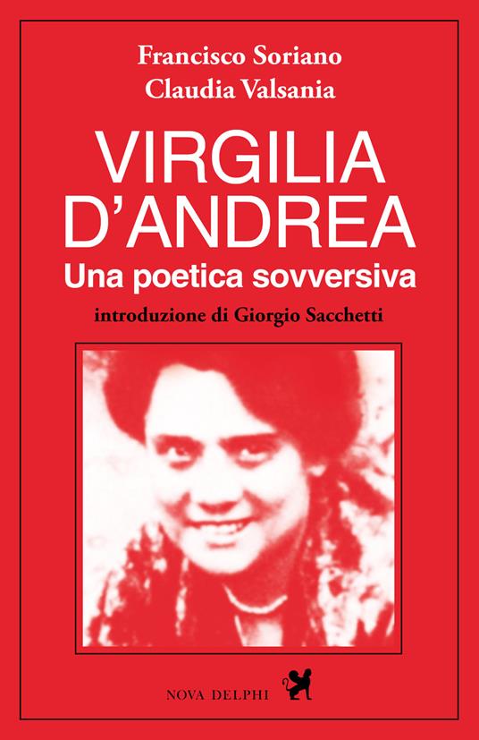Virgilia D'Andrea. Una poetica sovversiva. Retrospettiva letteraria e biografica - Francisco Soriano,Claudia Valsania - copertina