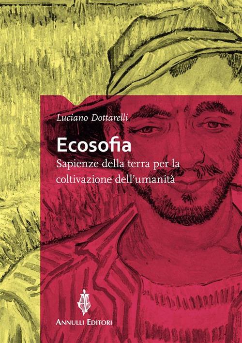 Ecosofia. Sapienze della terra per la coltivazione dell'umanità - Luciano Dottarelli - ebook