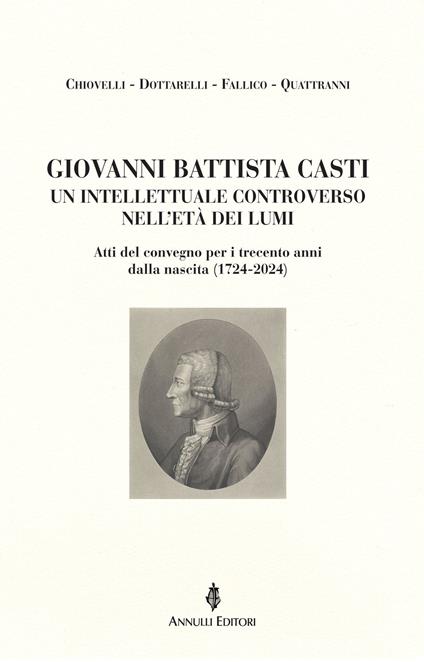 Giovanni Battista Casti. Un intellettuale controverso nell'età dei Lumi. Atti del convegno per i trecento anni dalla nascita (1724-2024) - Renzo Chiovelli,Luciano Dottarelli,Antonio Fallico - copertina