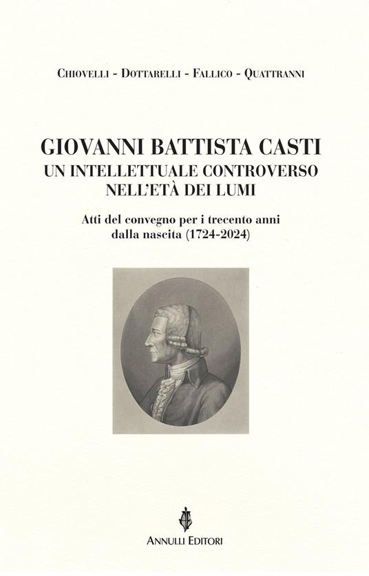 Giovanni Battista Casti. Un intellettuale controverso nell'età dei Lumi. Atti del convegno per i trecento anni dalla nascita (1724-2024) - Renzo Chiovelli,Luciano Dottarelli,Antonio Fallico - copertina