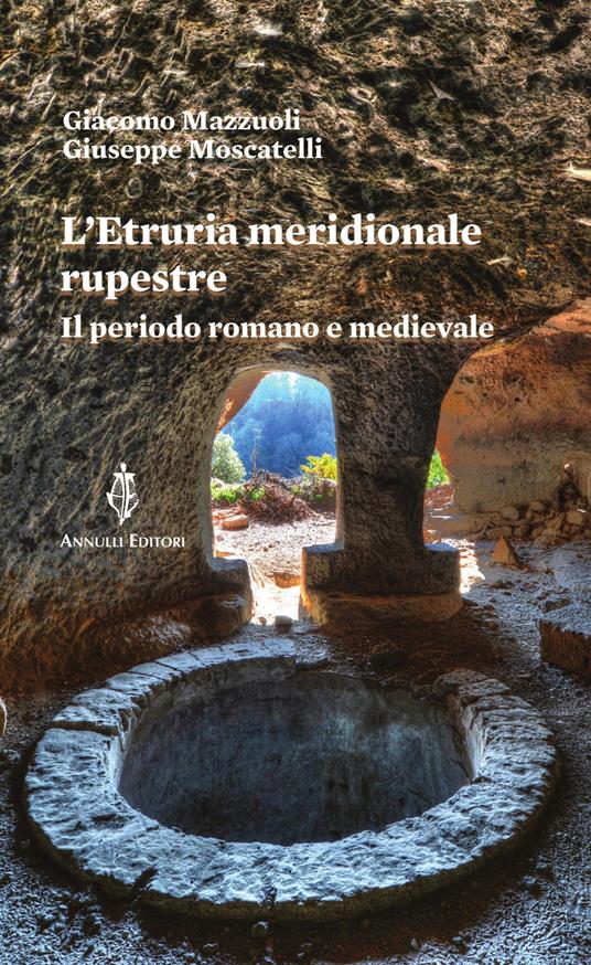 L'Etruria meridionale rupestre. Il periodo romano e medievale - Giacomo Mazzuoli,Giuseppe Moscatelli - copertina